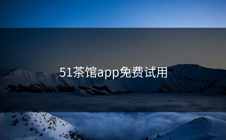 51茶馆app免费试用